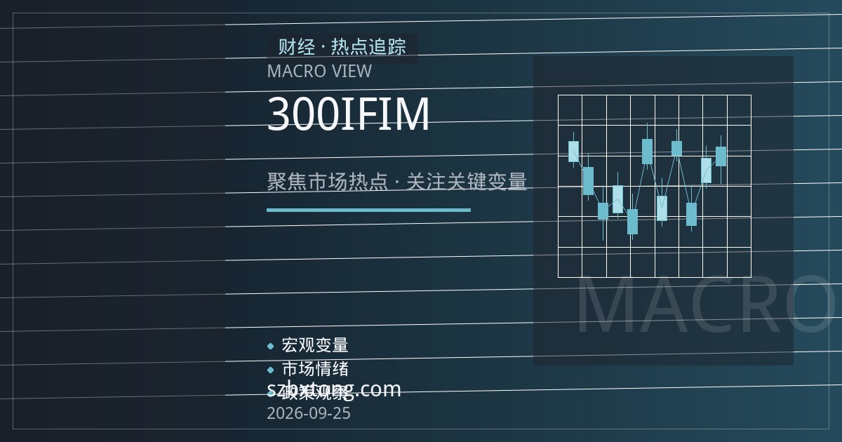 沪深300股指期货开户指南：从合约乘数、保证金与跨期价差理解IF与IM的差异